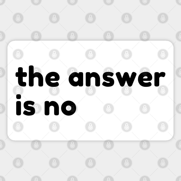 The Answer Is No. Funny Sarcastic NSFW Rude Inappropriate Saying Magnet by That Cheeky Tee